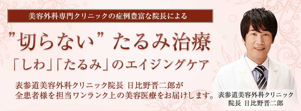 美容外科専門クリニックの症例豊富な院長による“切らない”たるみ治療「しわ」「たるみ」のエイジングケア表参道美容外科クリニック院長日比野晋二郎が全患者様を担当ワンランク上の美容医療をお届けします。